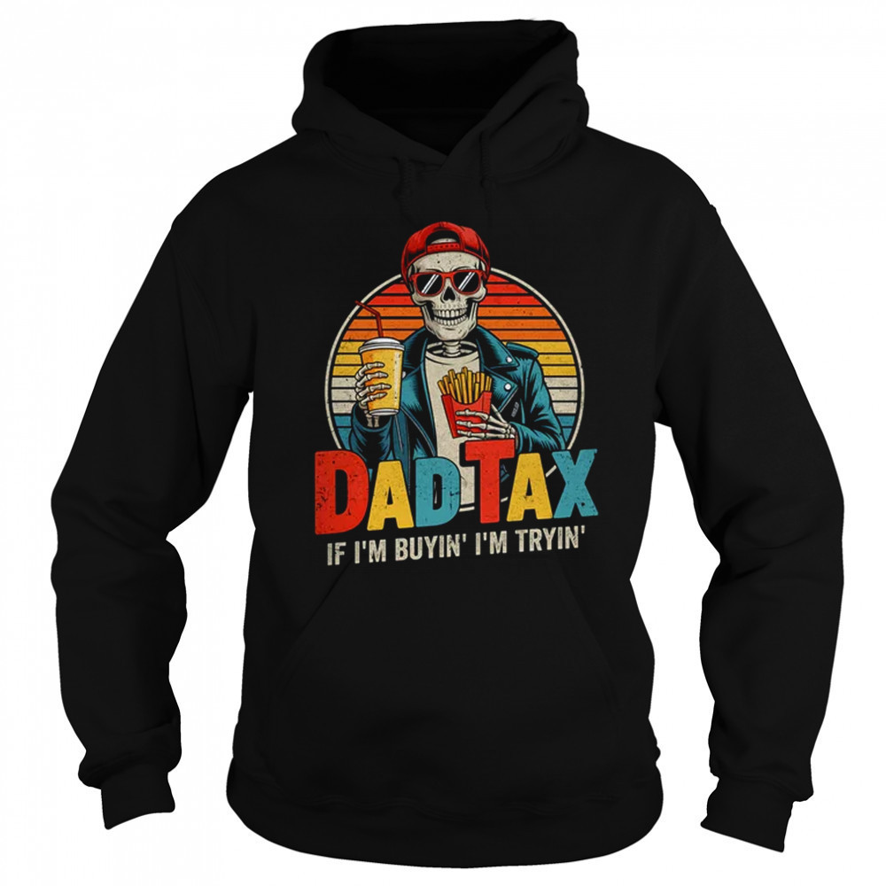 Dad Tax If I'm Buyin' I'm Tryin' Funny Father Humor shirt Sweatshirt