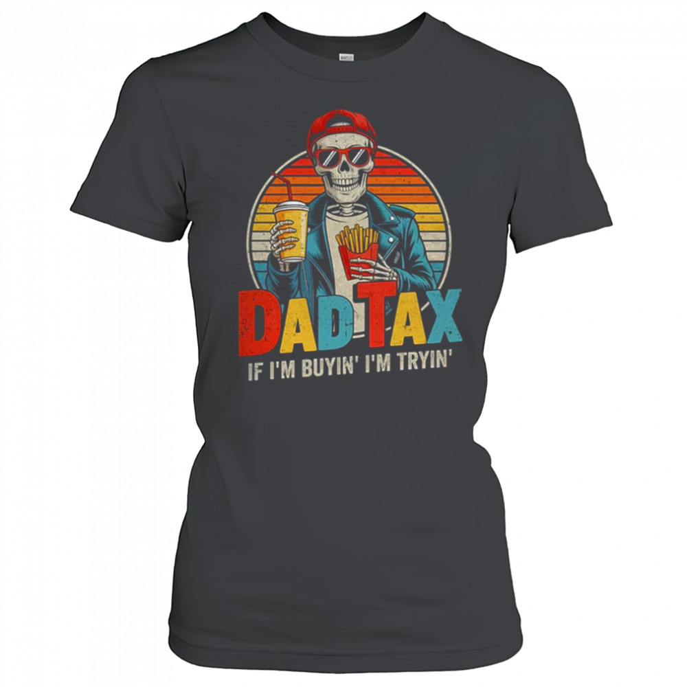 Dad Tax If I'm Buyin' I'm Tryin' Funny Father Humor shirt Women's T-shirt