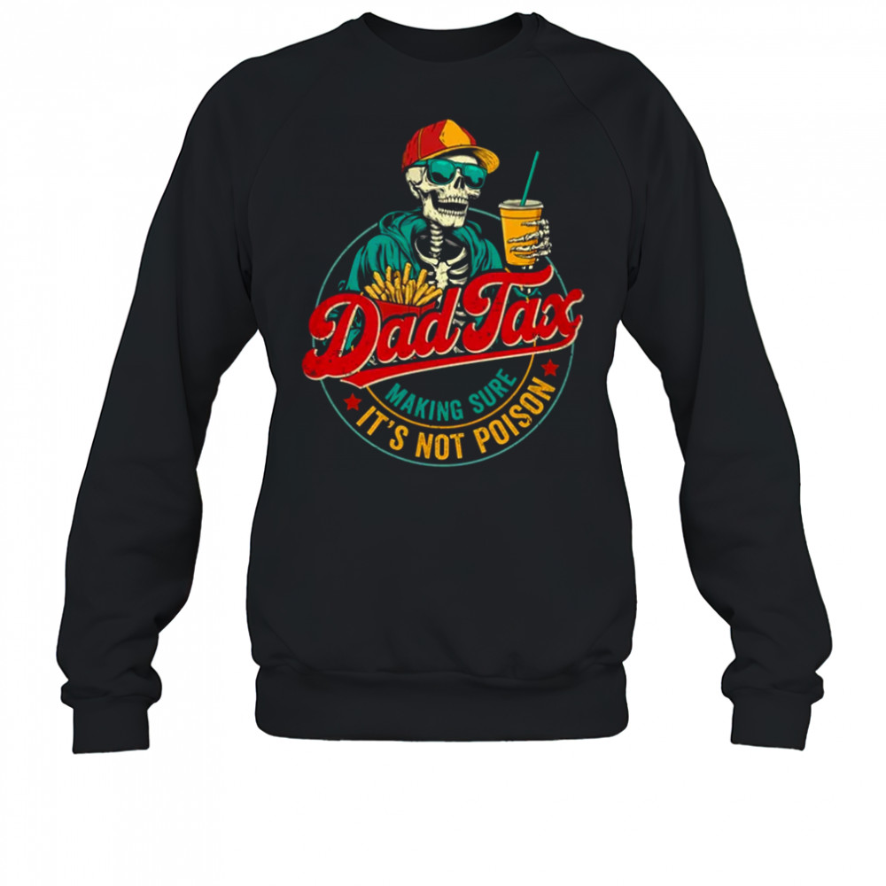 Dad Tax Making Sure It's Not Poison Funny Father's Day shirt Sweatshirt