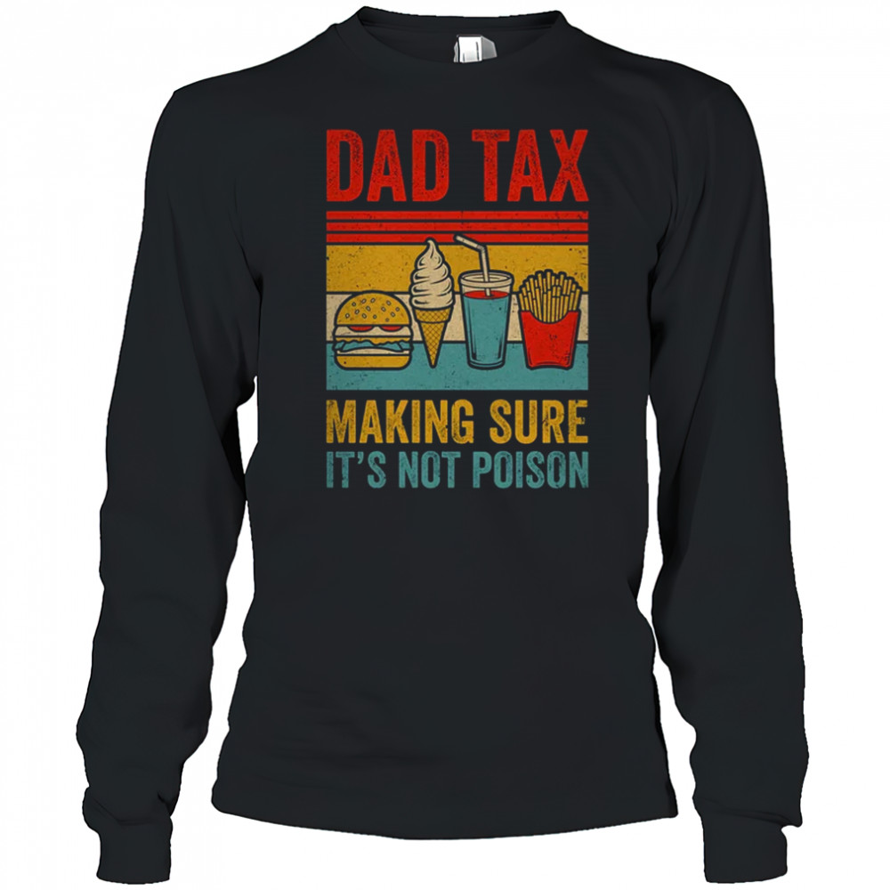 Dad Tax Making Sure It's Not Poison Funny Men Father’s Day shirt Long Sleeved