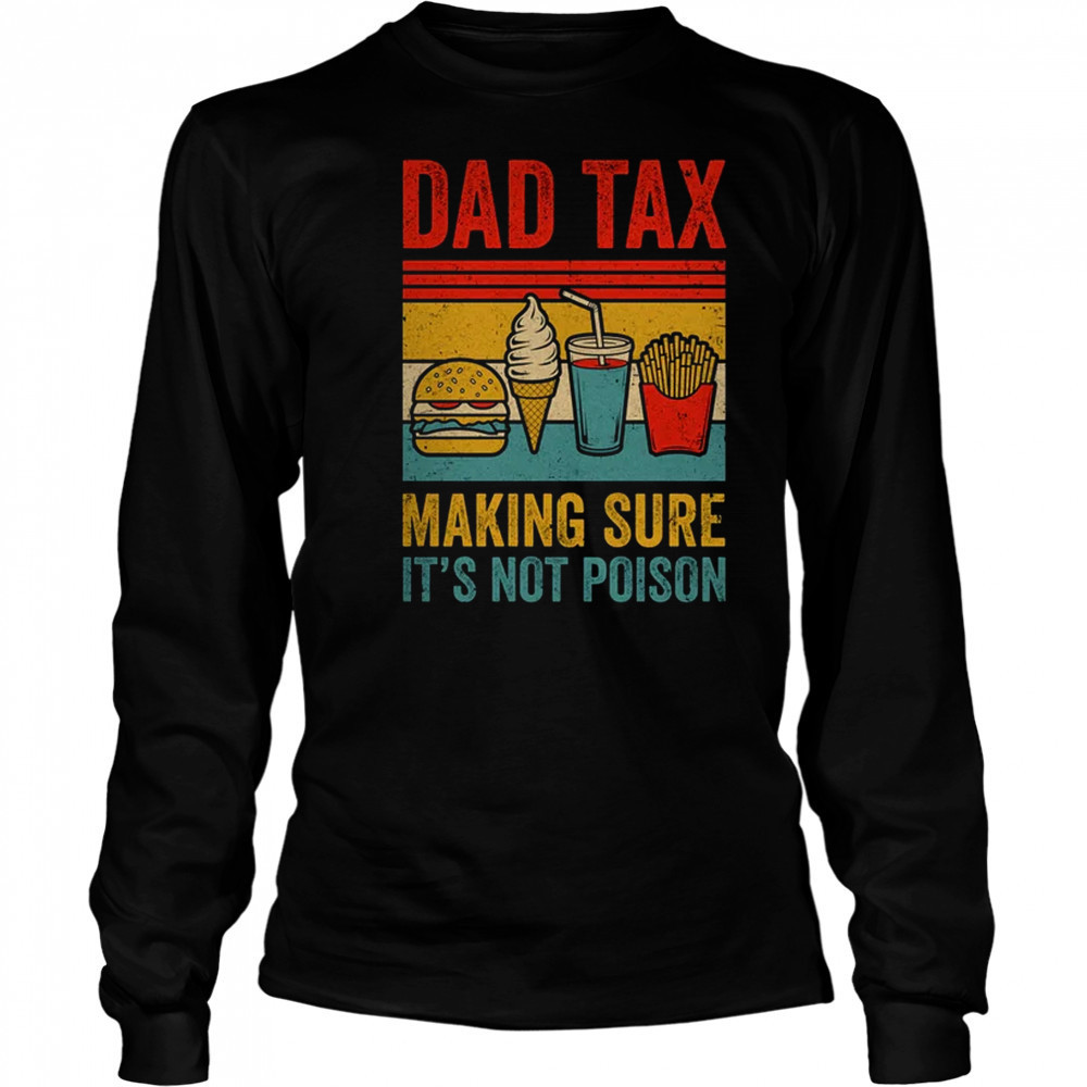 Dad Tax Making Sure It's Not Poison Funny Men Father’s Day shirt Long Sleeved