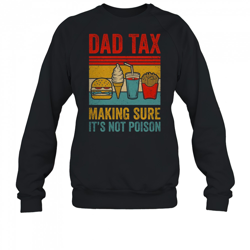 Dad Tax Making Sure It's Not Poison Funny Men Father’s Day shirt Sweatshirt