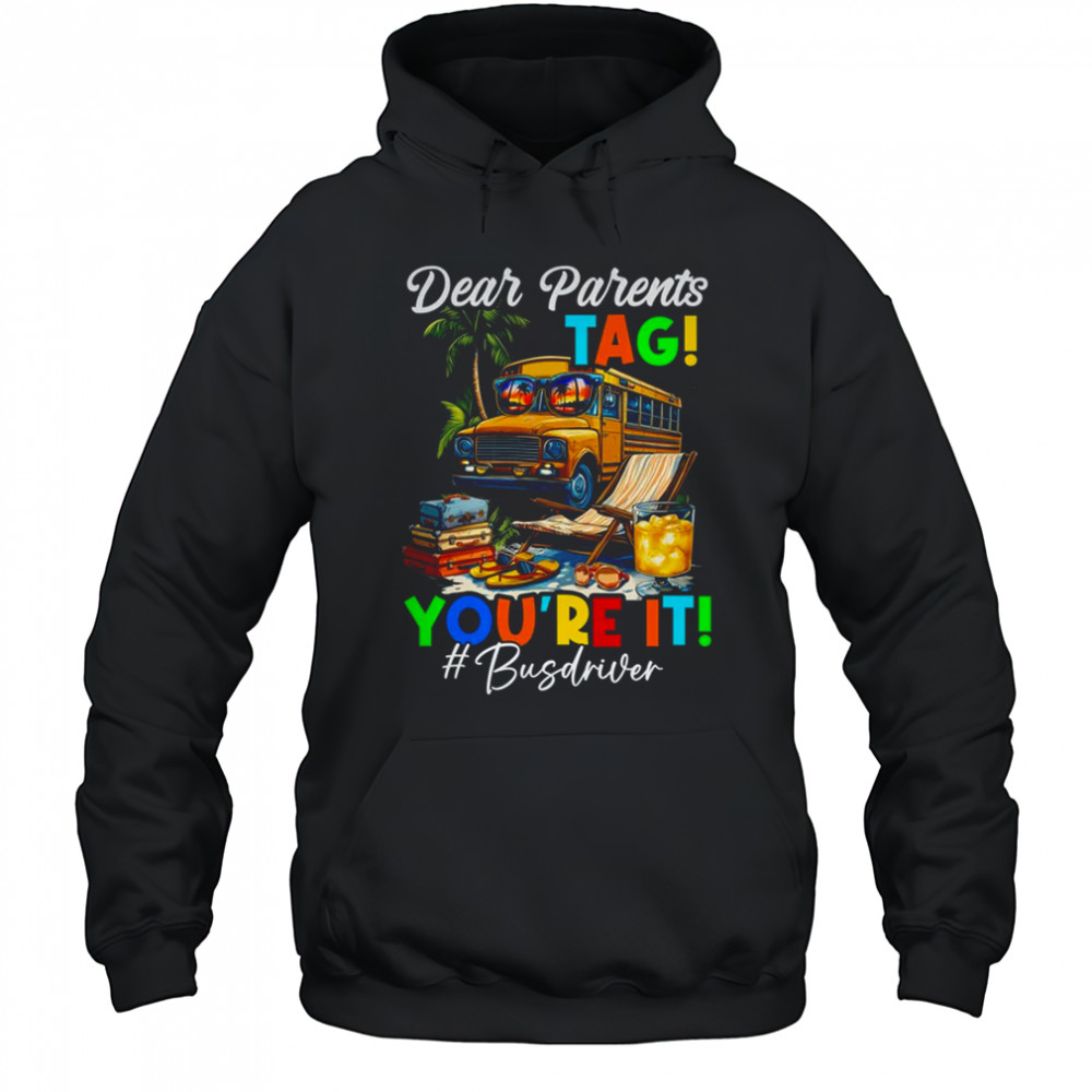 Dear Parents Tag It Last Day Of School Bus Driver Summer shirt Hoodie