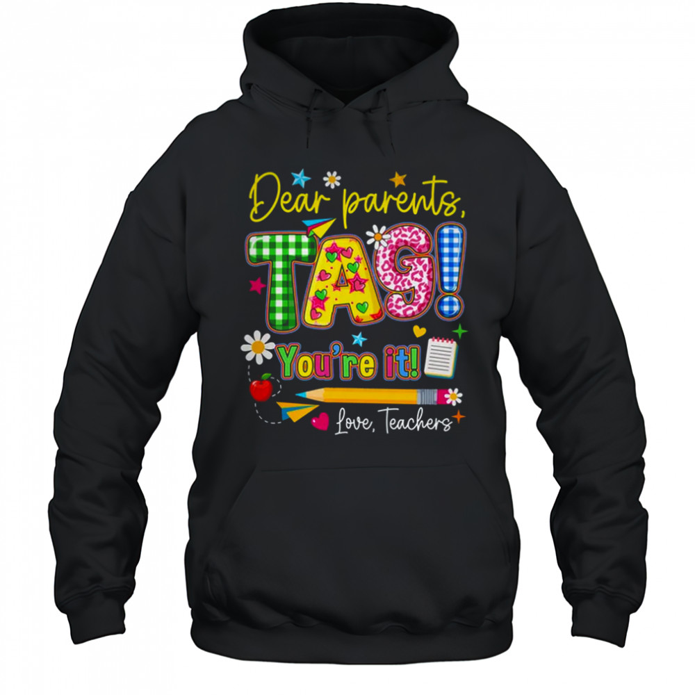 Dear Parents Tag You're It Last Day Of School Love Teachers shirt Hoodie