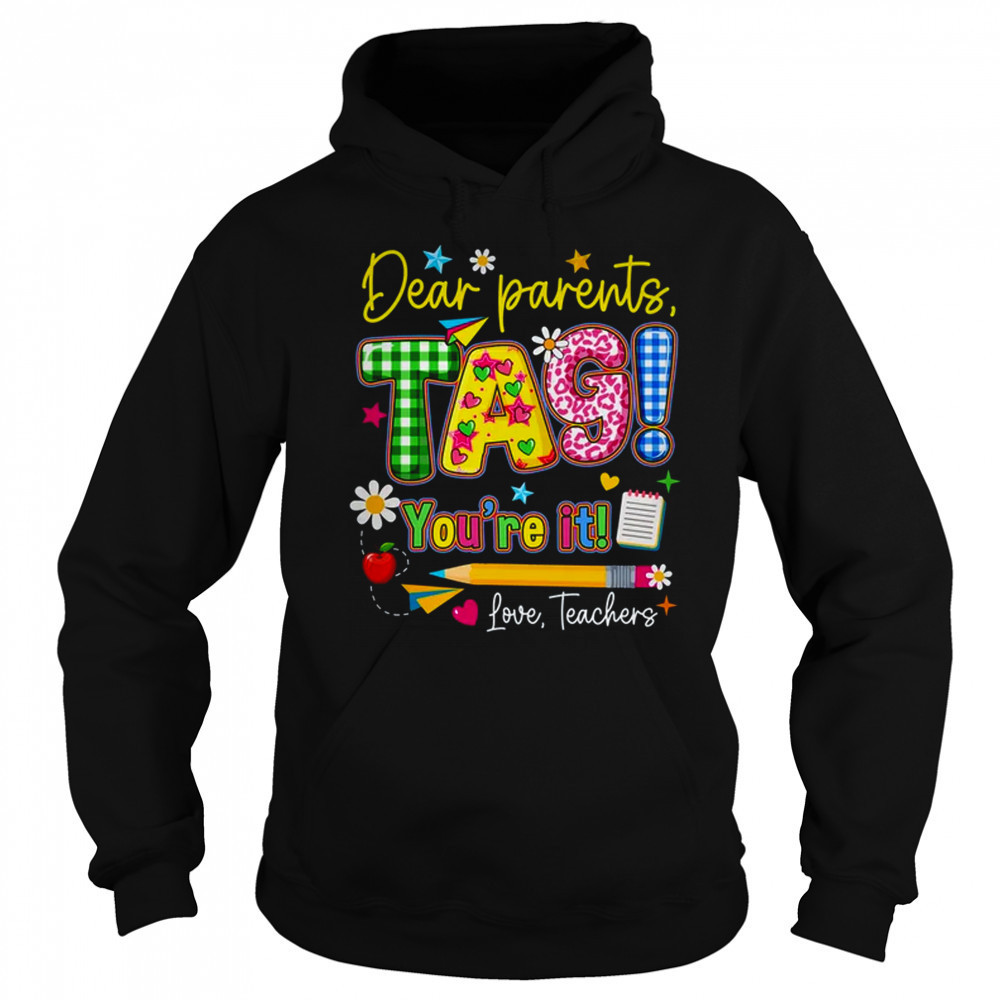 Dear Parents Tag You're It Last Day Of School Love Teachers shirt Sweatshirt