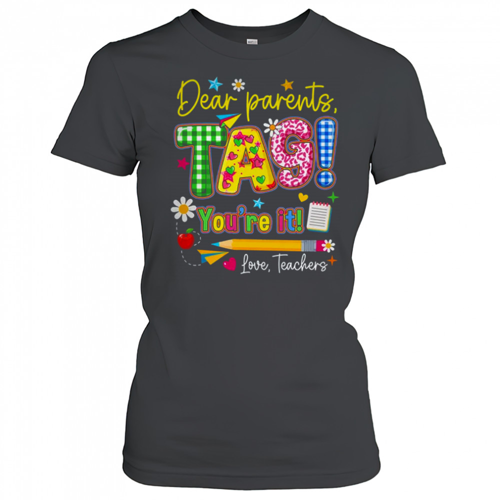 Dear Parents Tag You're It Last Day Of School Love Teachers shirt Women's T-shirt