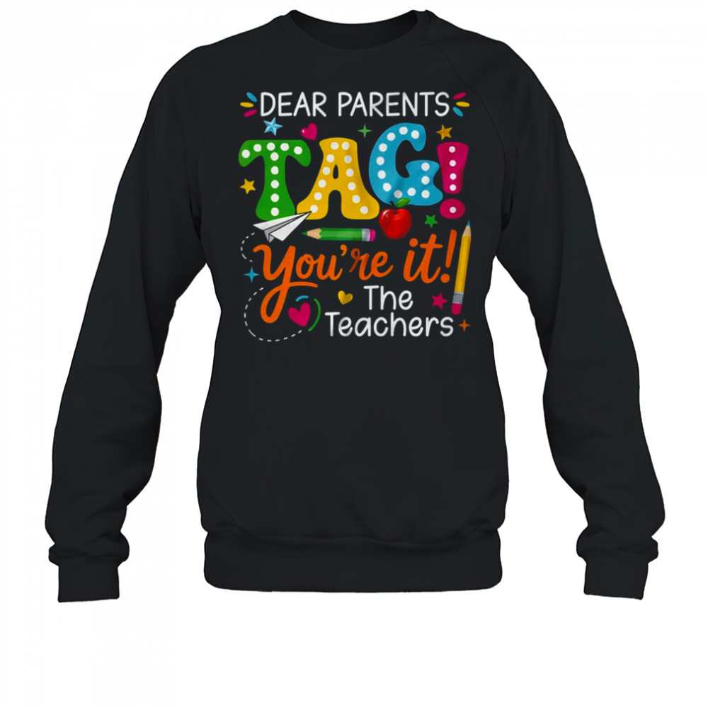 Dear Parents Tag You're It Love Teachers Funny School shirt Sweatshirt
