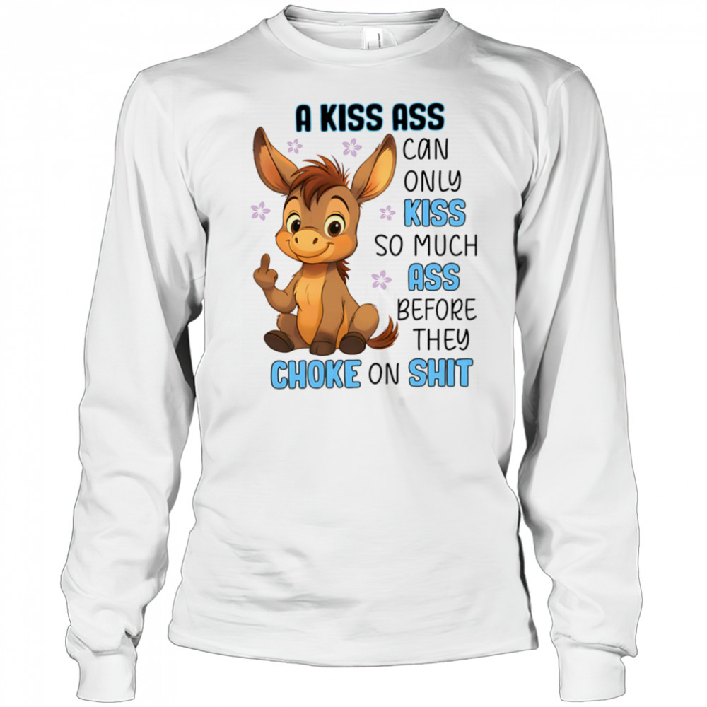 Donkey a kiss ass can only kiss so much ass shirt Long Sleeved
