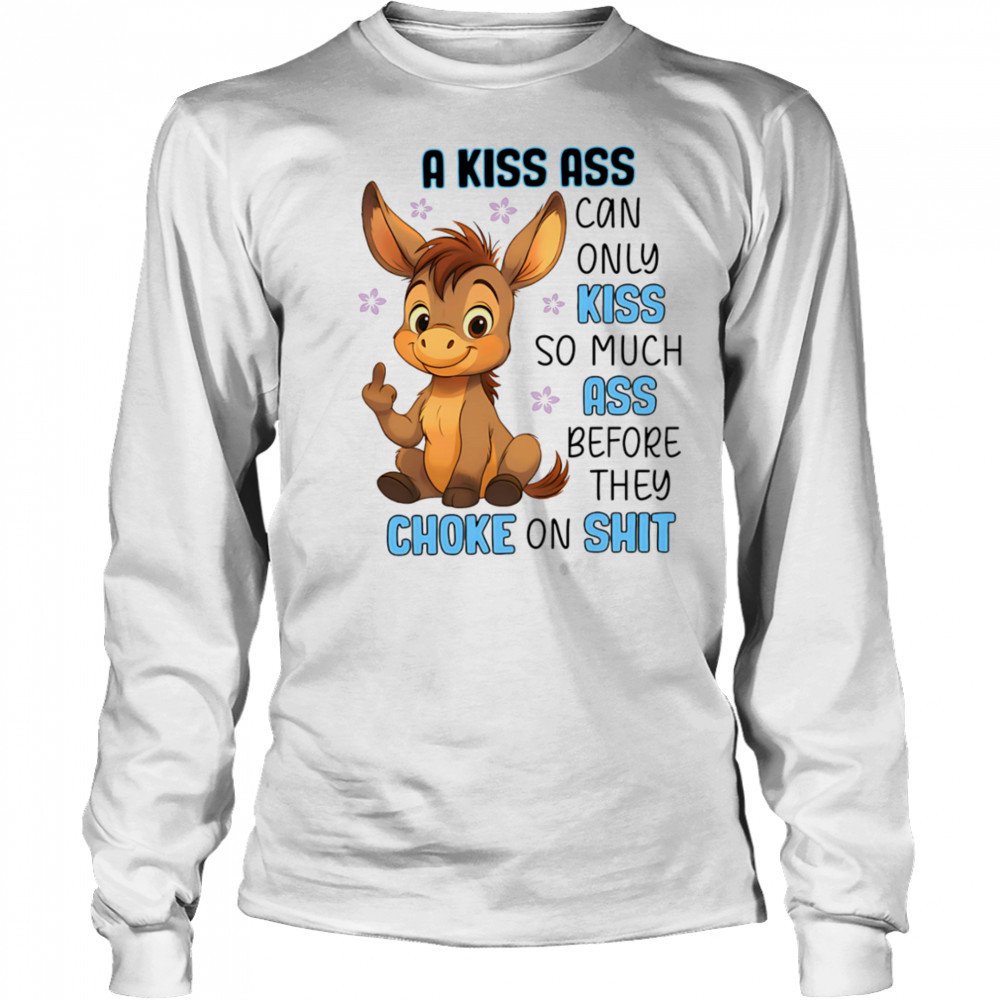 Donkey a kiss ass can only kiss so much ass shirt Long Sleeved