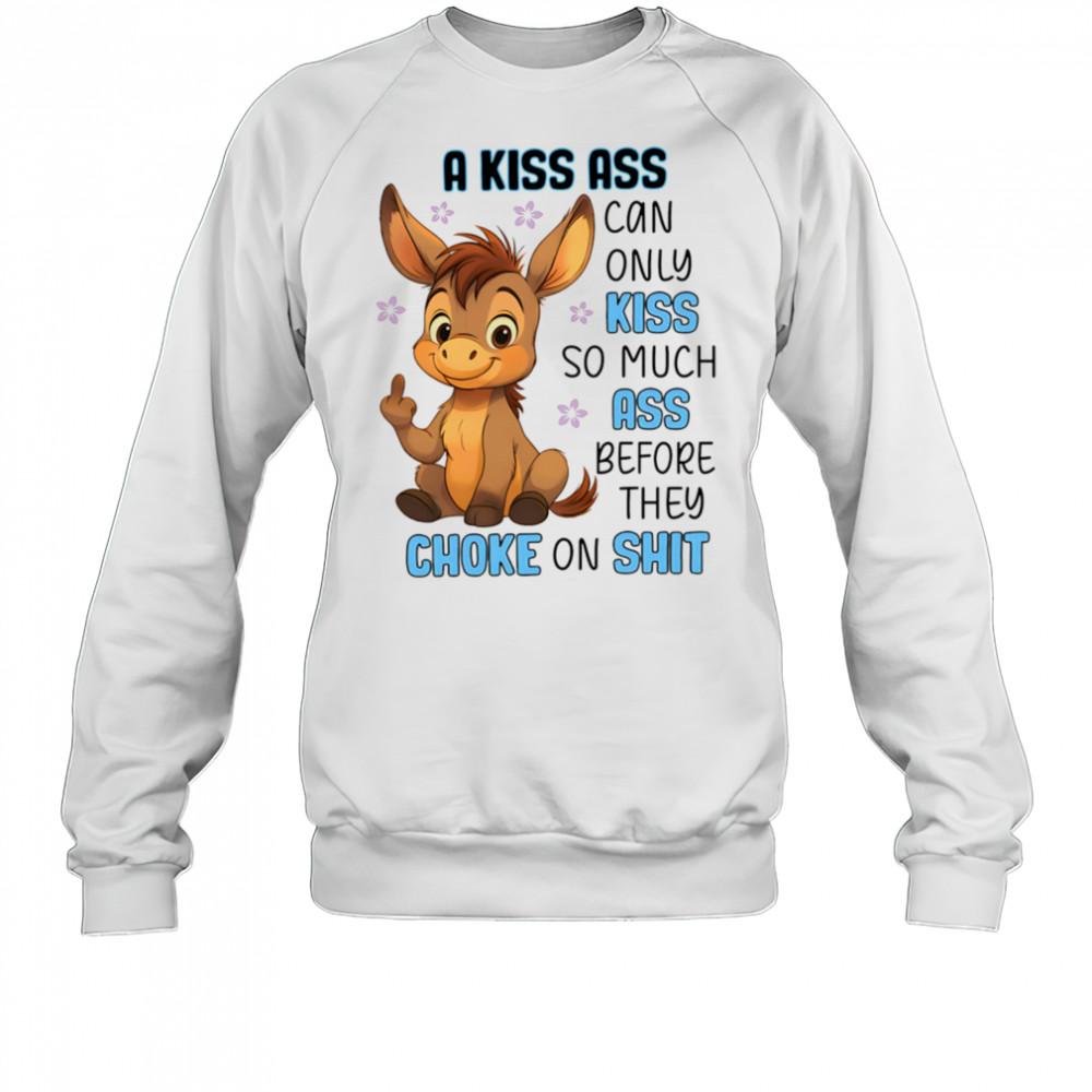 Donkey a kiss ass can only kiss so much ass shirt Sweatshirt