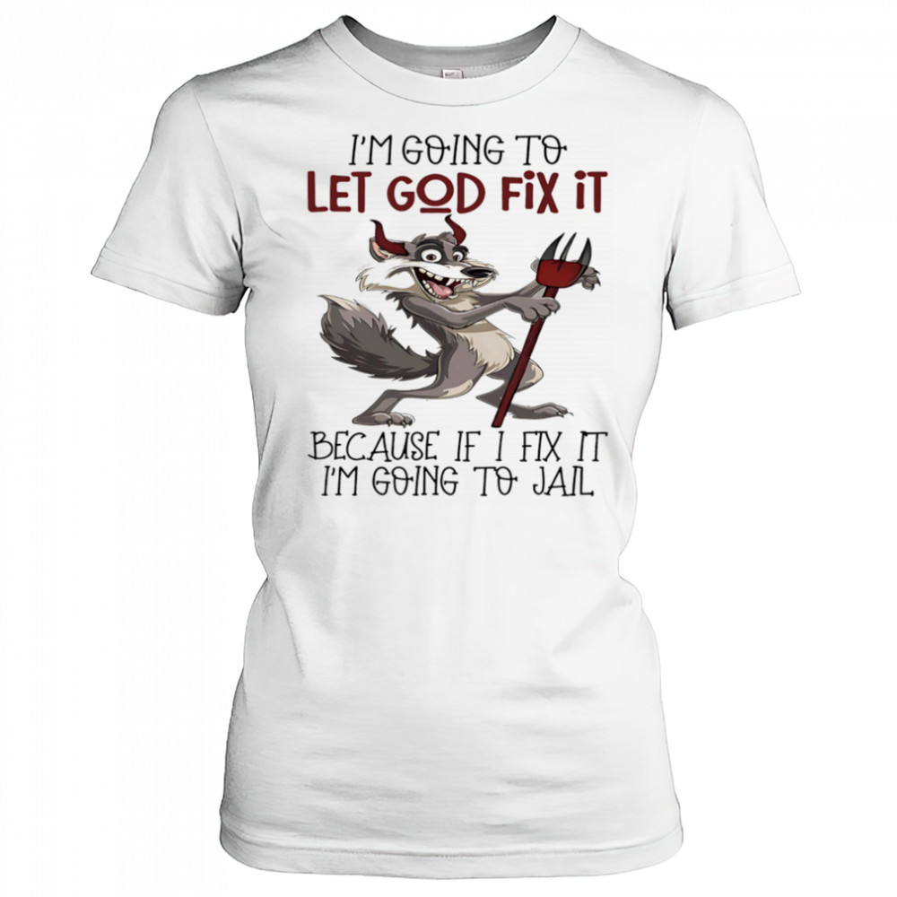 Evil wolf I’m going to let God fix it because if I fix it I’m going to jail shirt Women's T-shirt