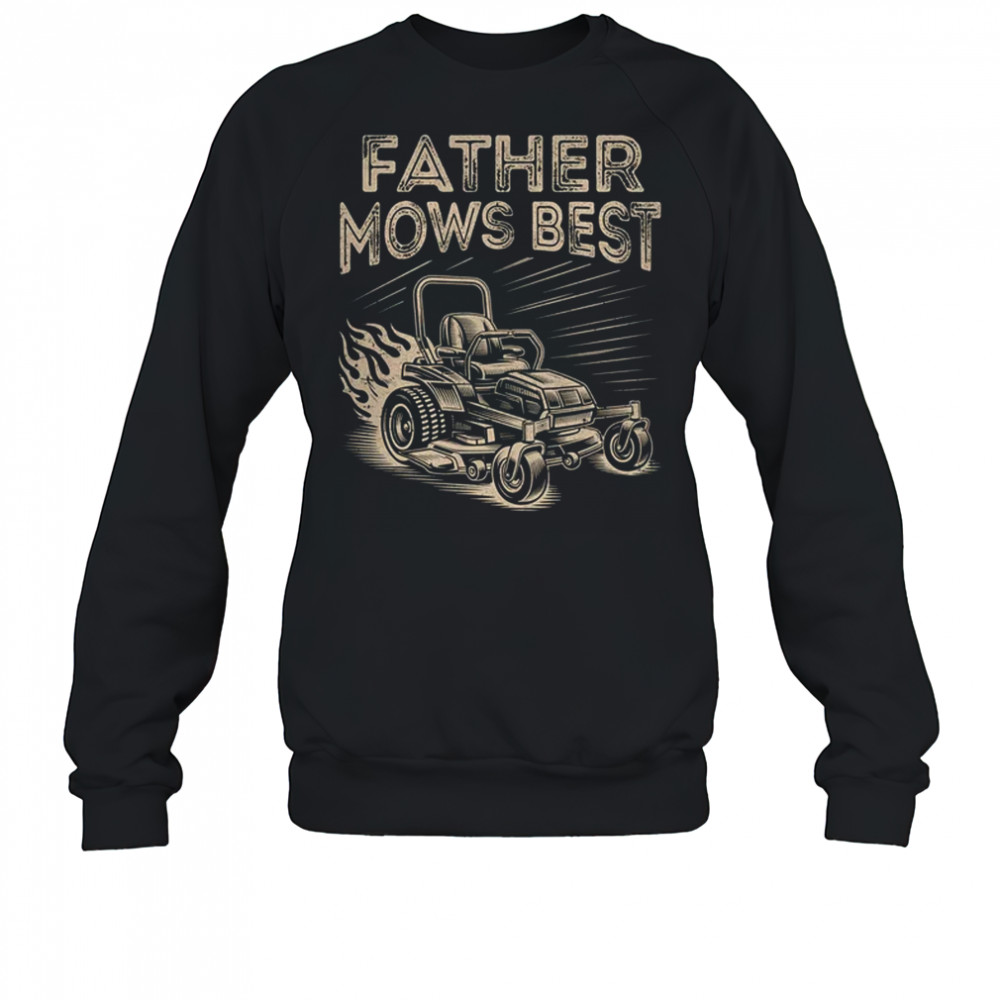 Father Mows Best Funny Fathers Day Dad Riding Mowing Lawn shirt Sweatshirt