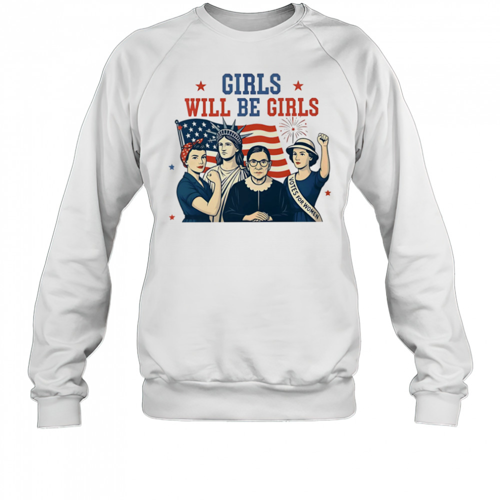 Girls will be girls Feminism USA Independence shirt Sweatshirt