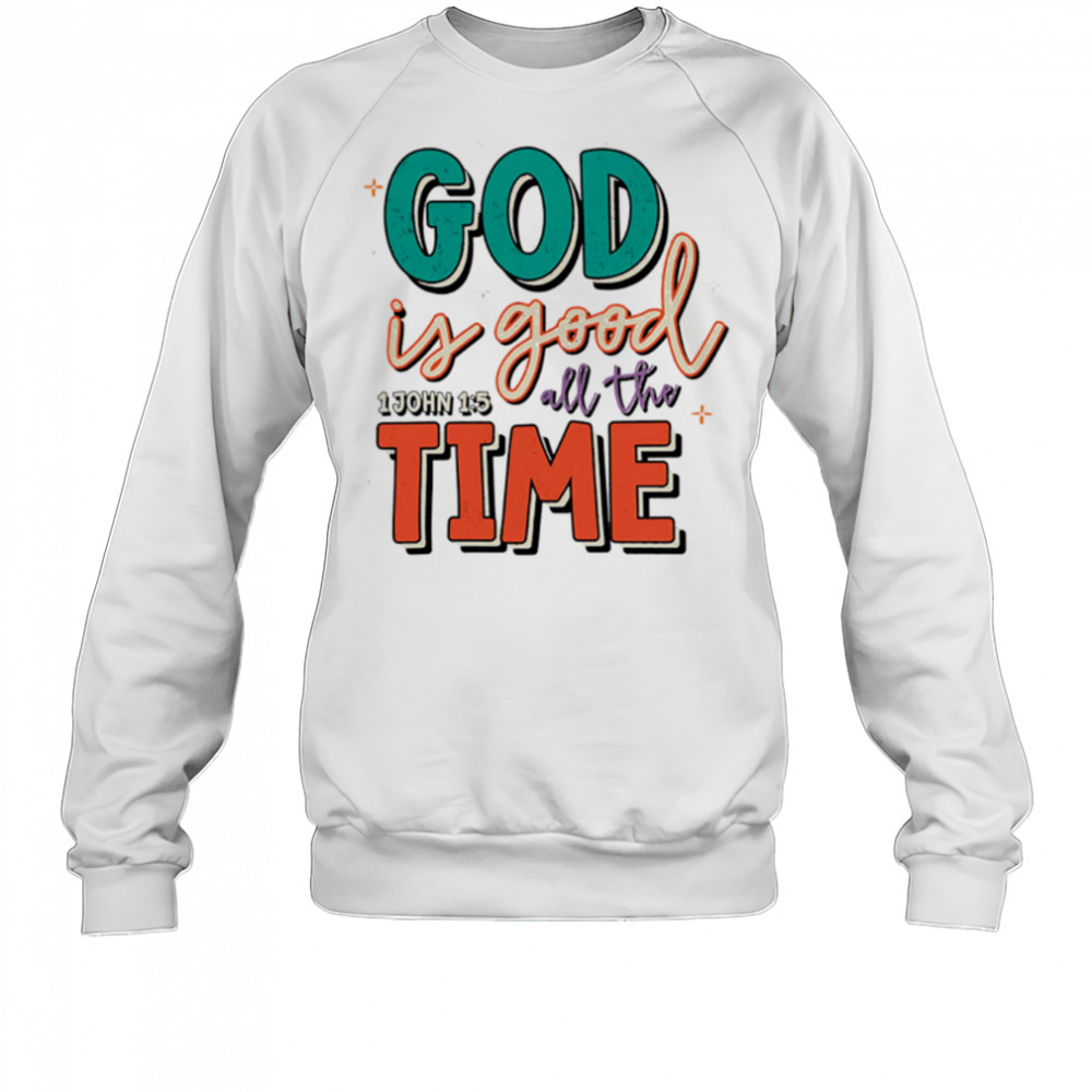God is Good All the Time shirt Sweatshirt