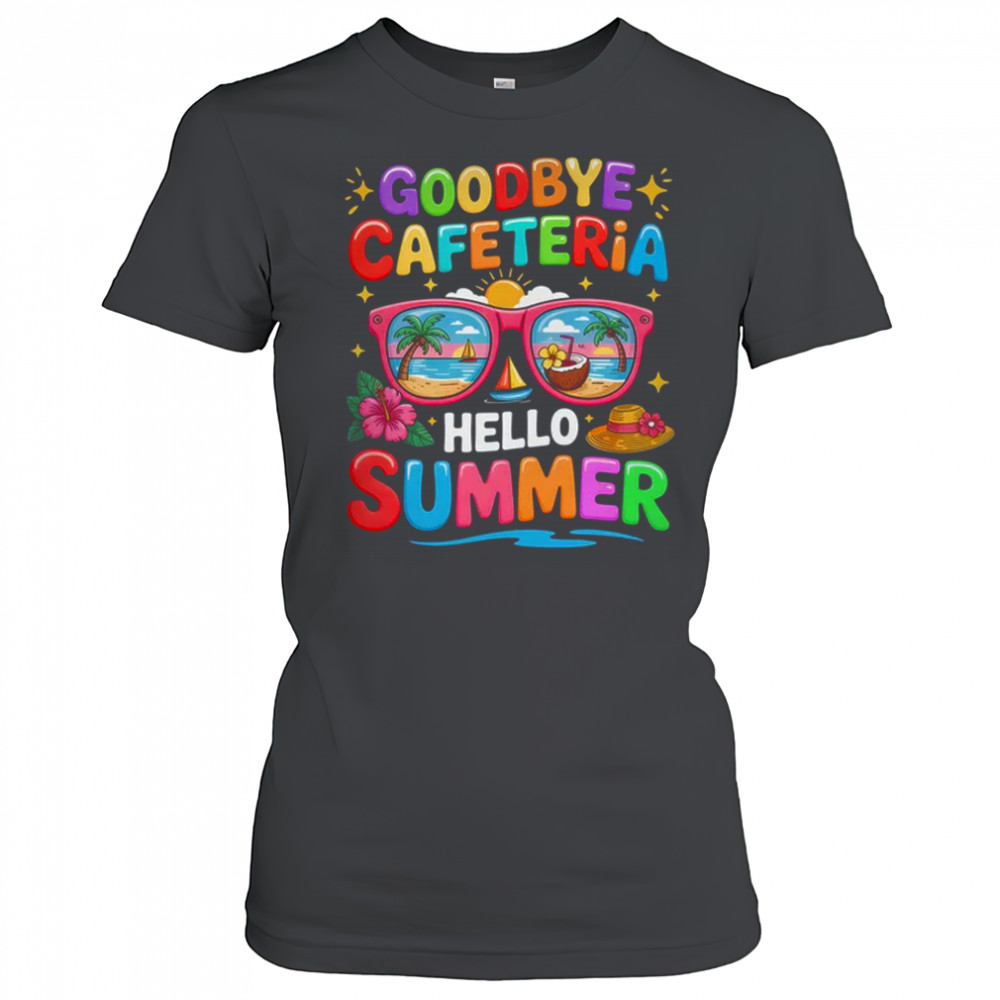 Goodbye Cafeteria Hello Summer End Of School Year Lunch Lady shirt Women's T-shirt