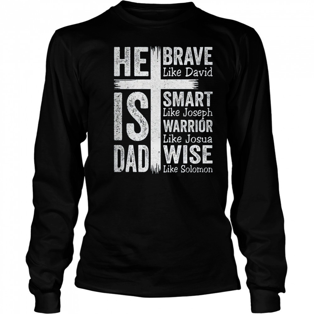 He Is Dad Religious Happy Father's Day Christian Dad Bible shirt Long Sleeved
