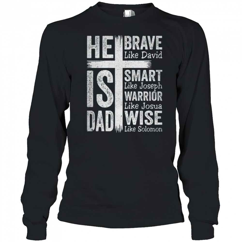 He Is Dad Religious Happy Father's Day Christian Dad Bible shirt Long Sleeved