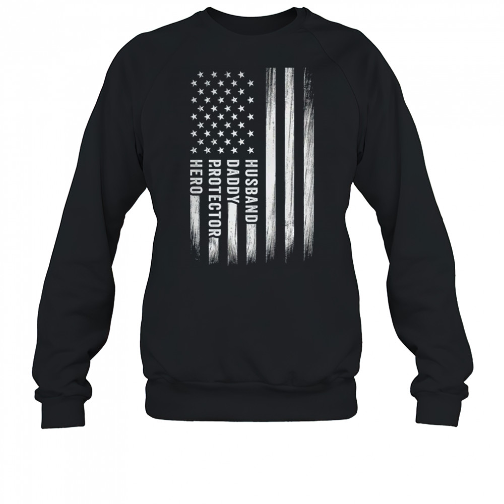 Husband Daddy Protector Hero Fathers Day American Flag shirt Sweatshirt