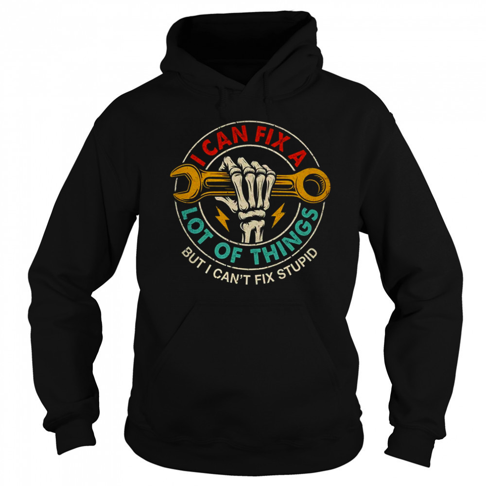 I Can Fix A Lot Of Things But I Can't Fix Stupid Fathers Day shirt Sweatshirt