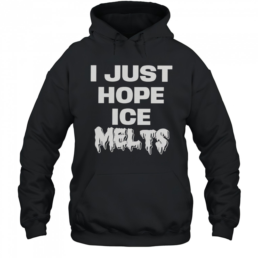 I Just Hope Ice Melts T-Shirt Hoodie