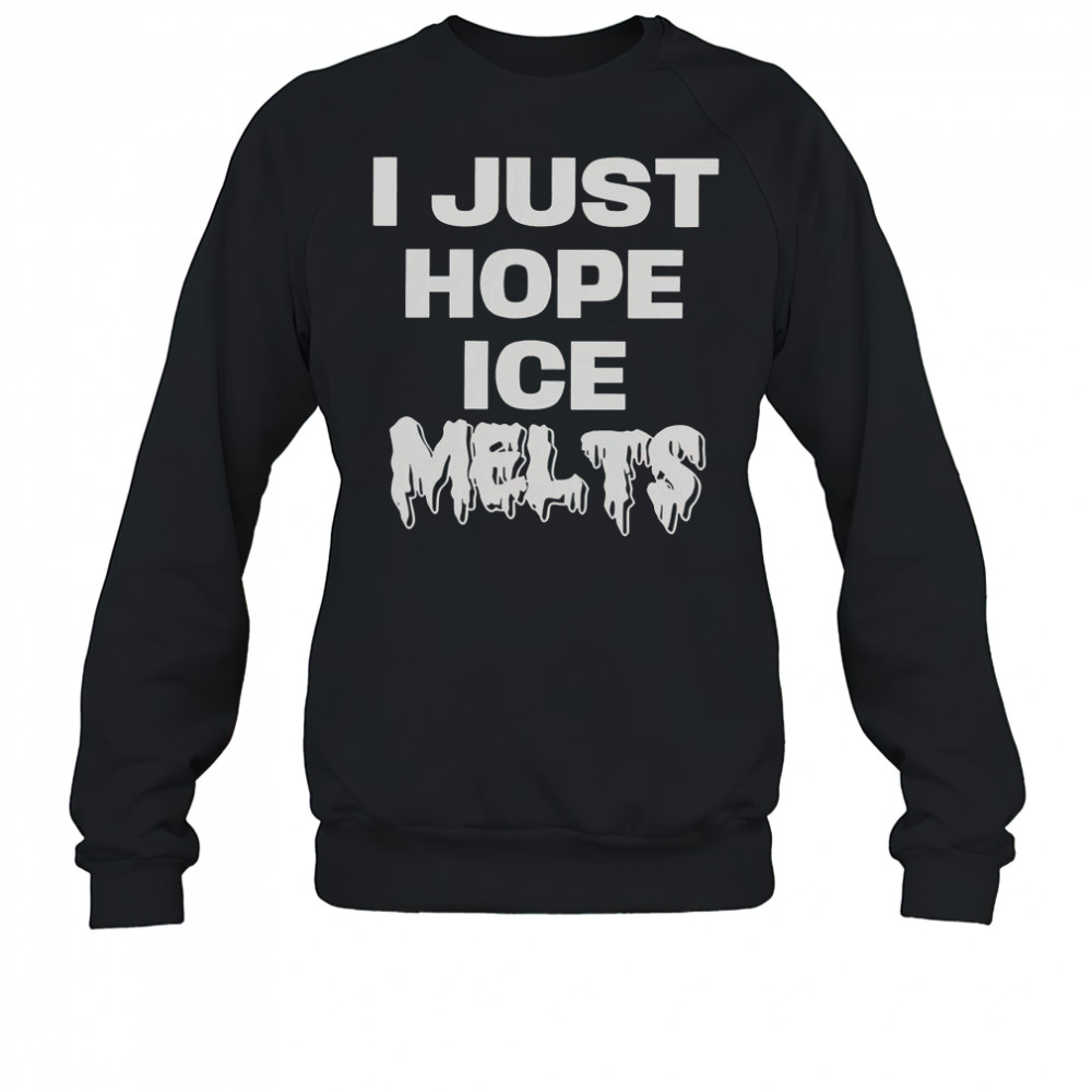 I Just Hope Ice Melts T-Shirt Sweatshirt