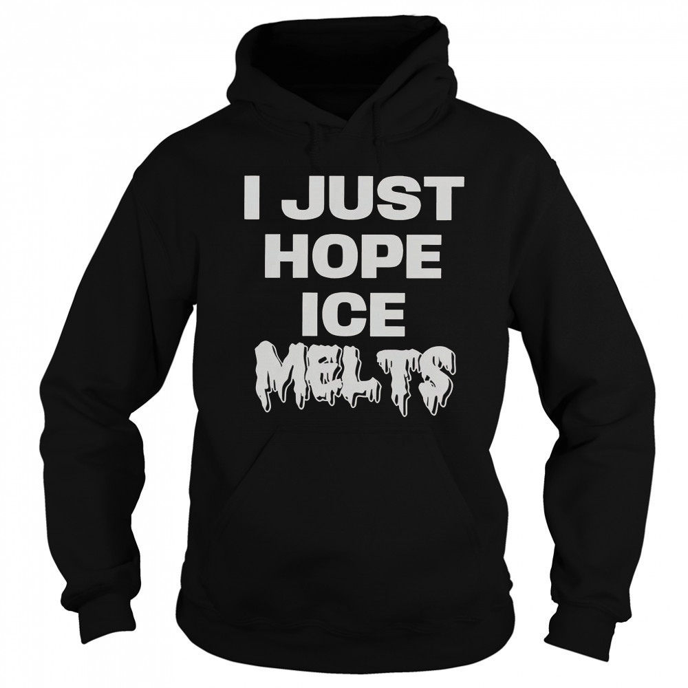 I Just Hope Ice Melts T-Shirt Sweatshirt