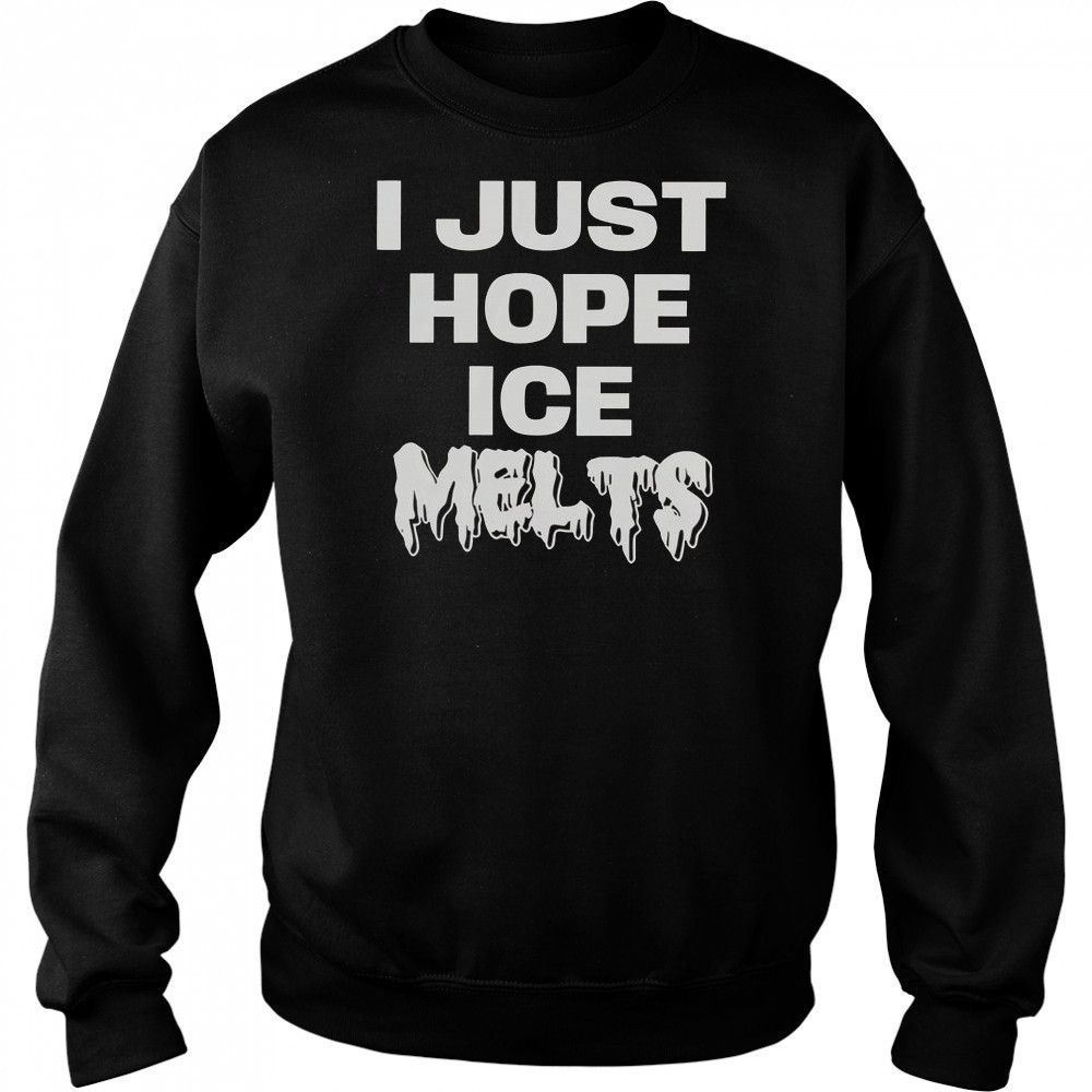 I Just Hope Ice Melts T-Shirt Hoodie