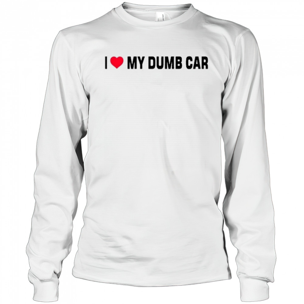 I Love My Dumb Car T-Shirt Long Sleeved