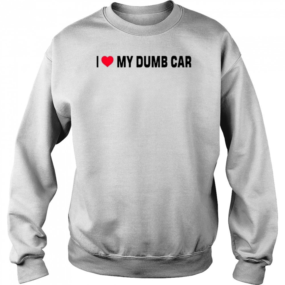 I Love My Dumb Car T-Shirt Hoodie
