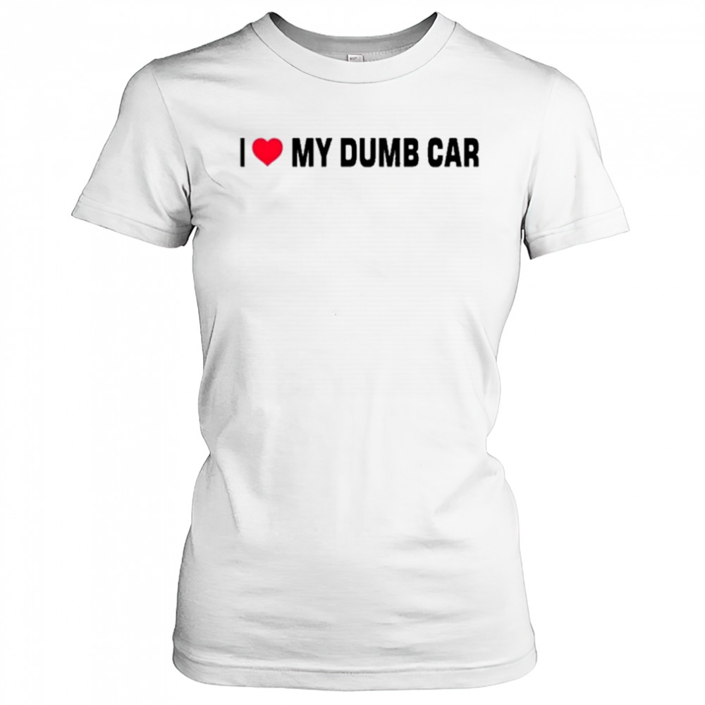I Love My Dumb Car T-Shirt Women's T-shirt