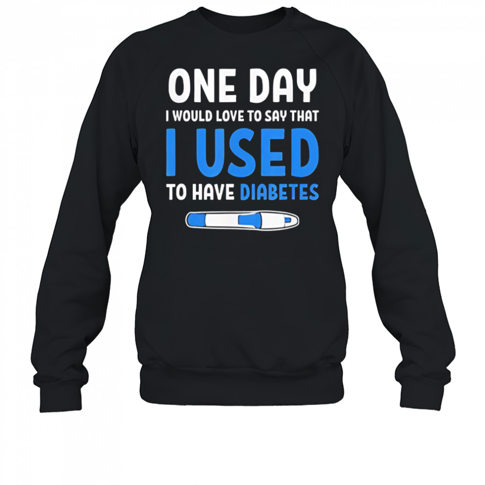 I Used To Have Diabetes Diabetes Quotes shirt Sweatshirt