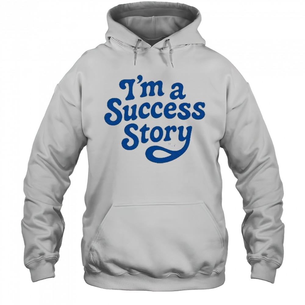I’m A Success Story T-Shirt Hoodie