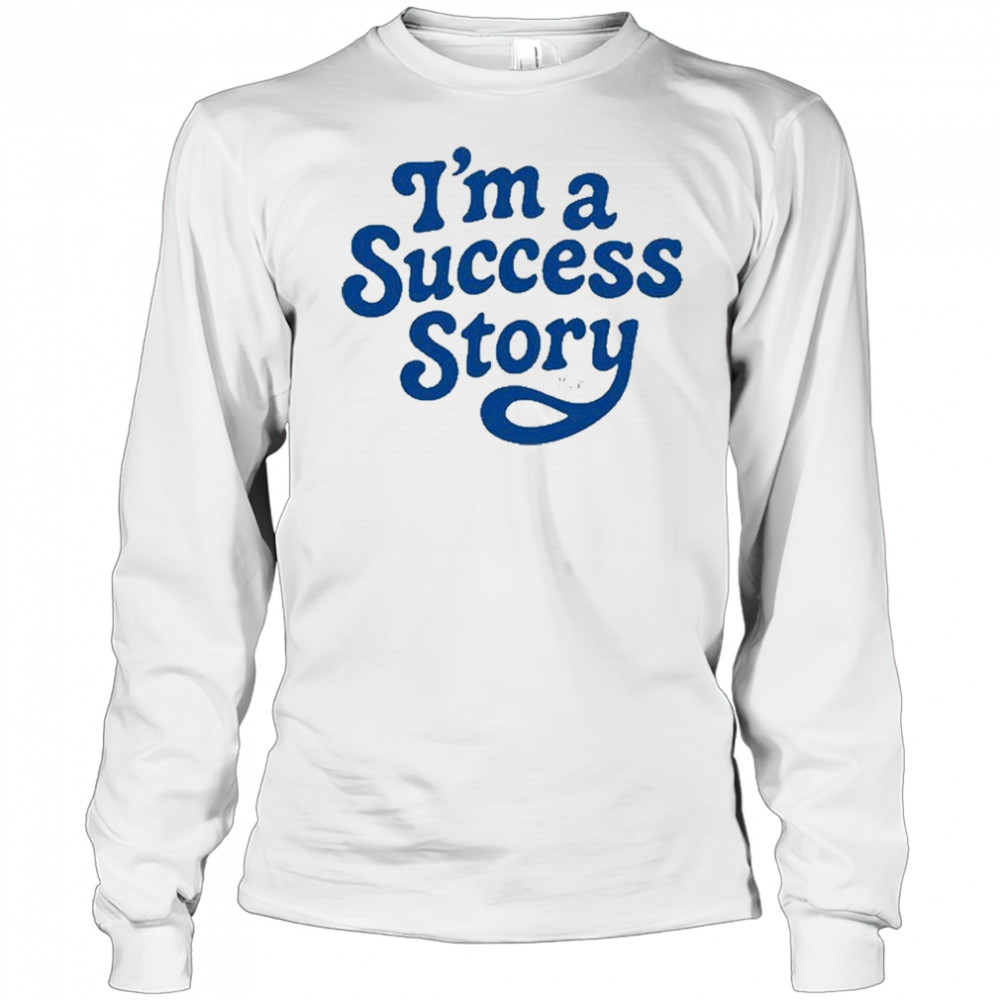 I’m A Success Story T-Shirt Long Sleeved
