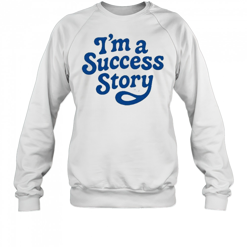 I’m A Success Story T-Shirt Sweatshirt