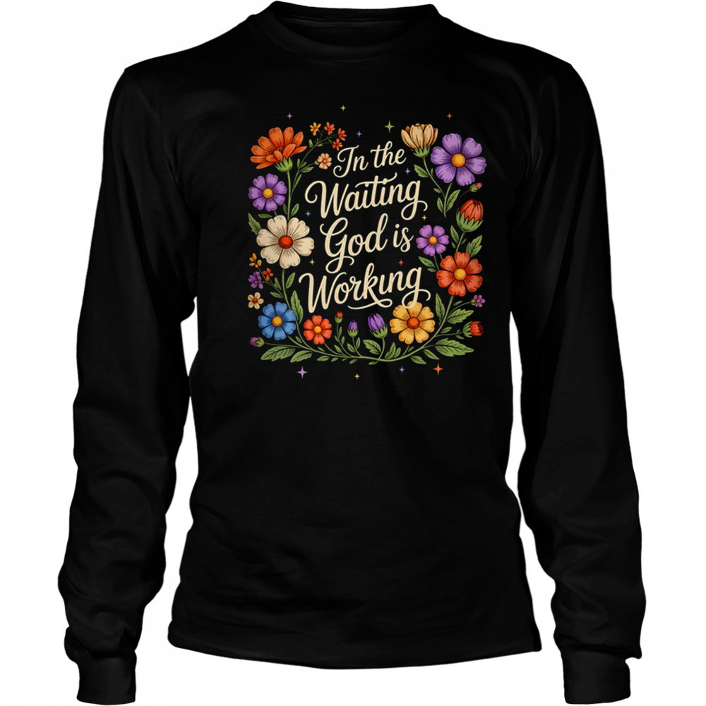 In The Waiting God Is Working Vintage Floral Christian Women shirt Long Sleeved