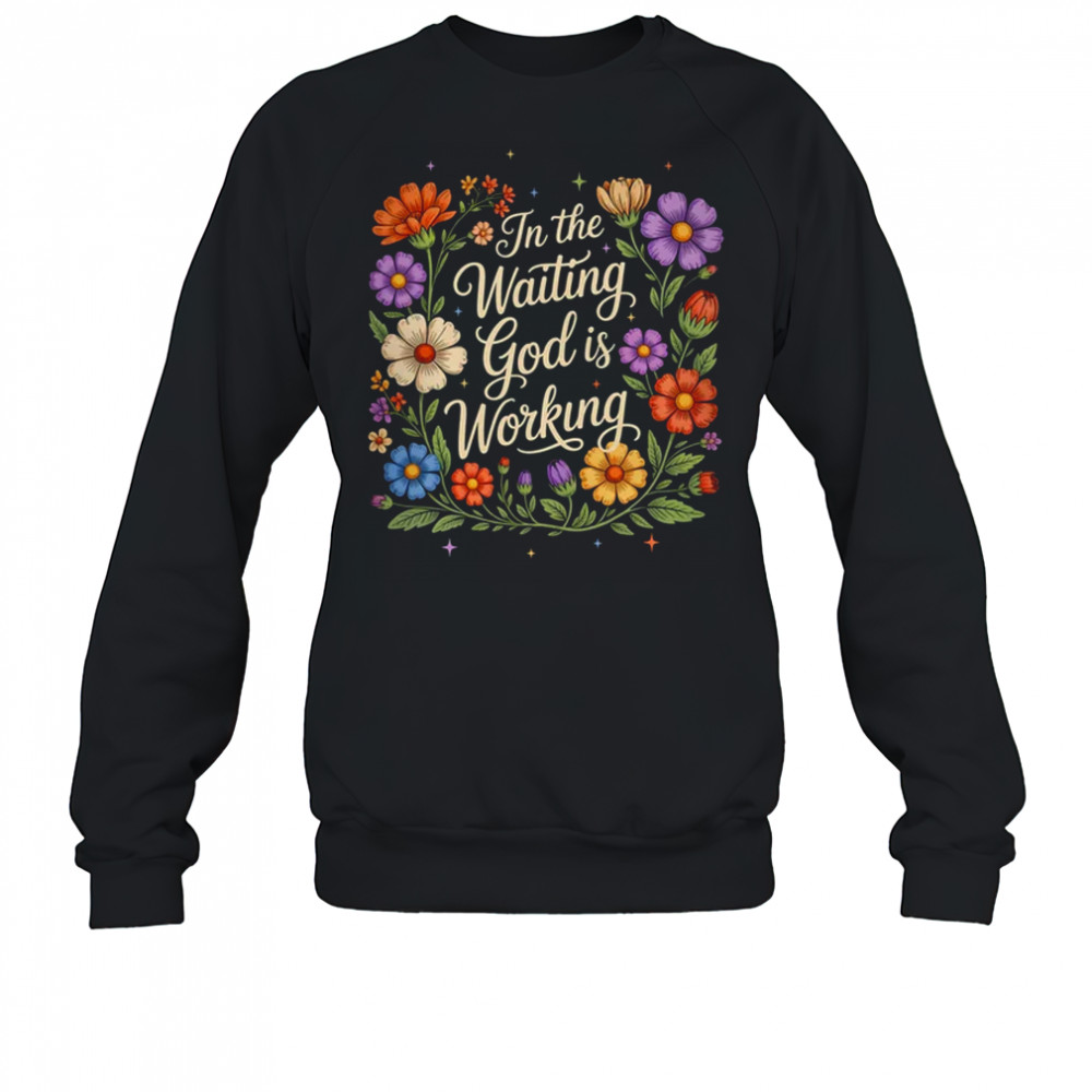 In The Waiting God Is Working Vintage Floral Christian Women shirt Sweatshirt