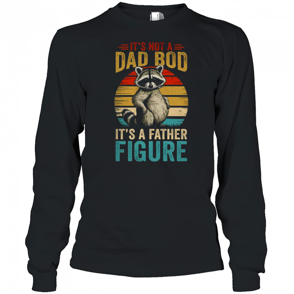 It’s Not Dad Bod It’s Father Figure Funny Fathers Day Dad shirt Long Sleeved