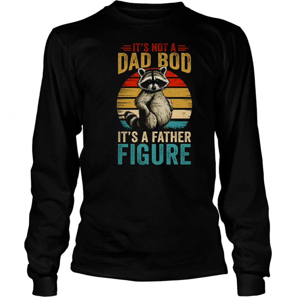 It’s Not Dad Bod It’s Father Figure Funny Fathers Day Dad shirt Long Sleeved