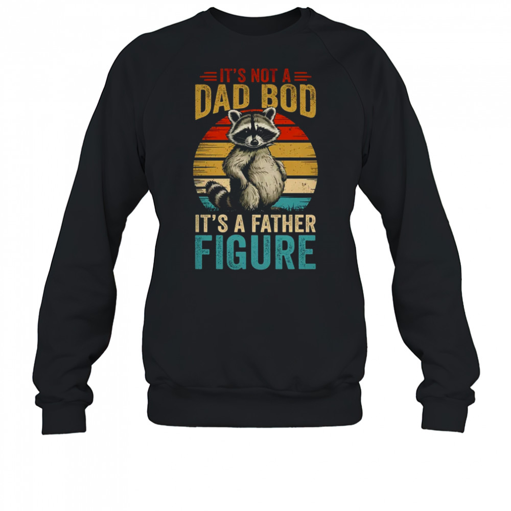 It’s Not Dad Bod It’s Father Figure Funny Fathers Day Dad shirt Sweatshirt