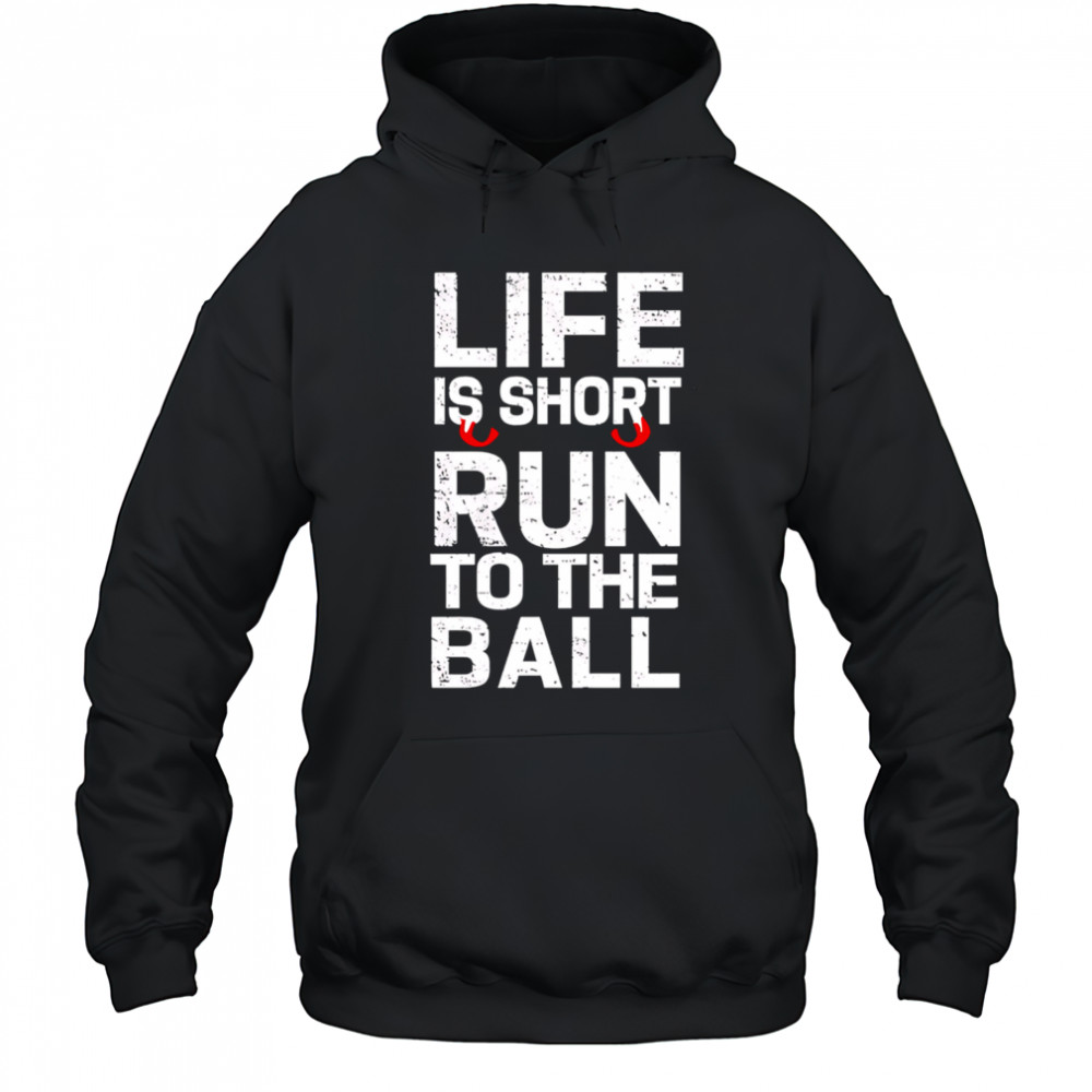 John Harbaugh Life Is Short Run To The Ball shirt Hoodie