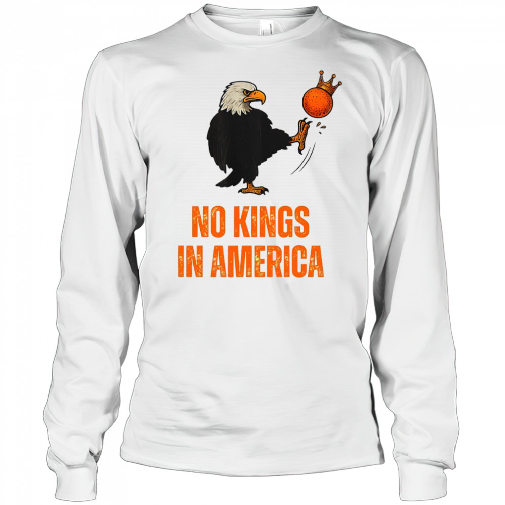 Kick Out The Orange No Kings In America We The People Political shirt Long Sleeved
