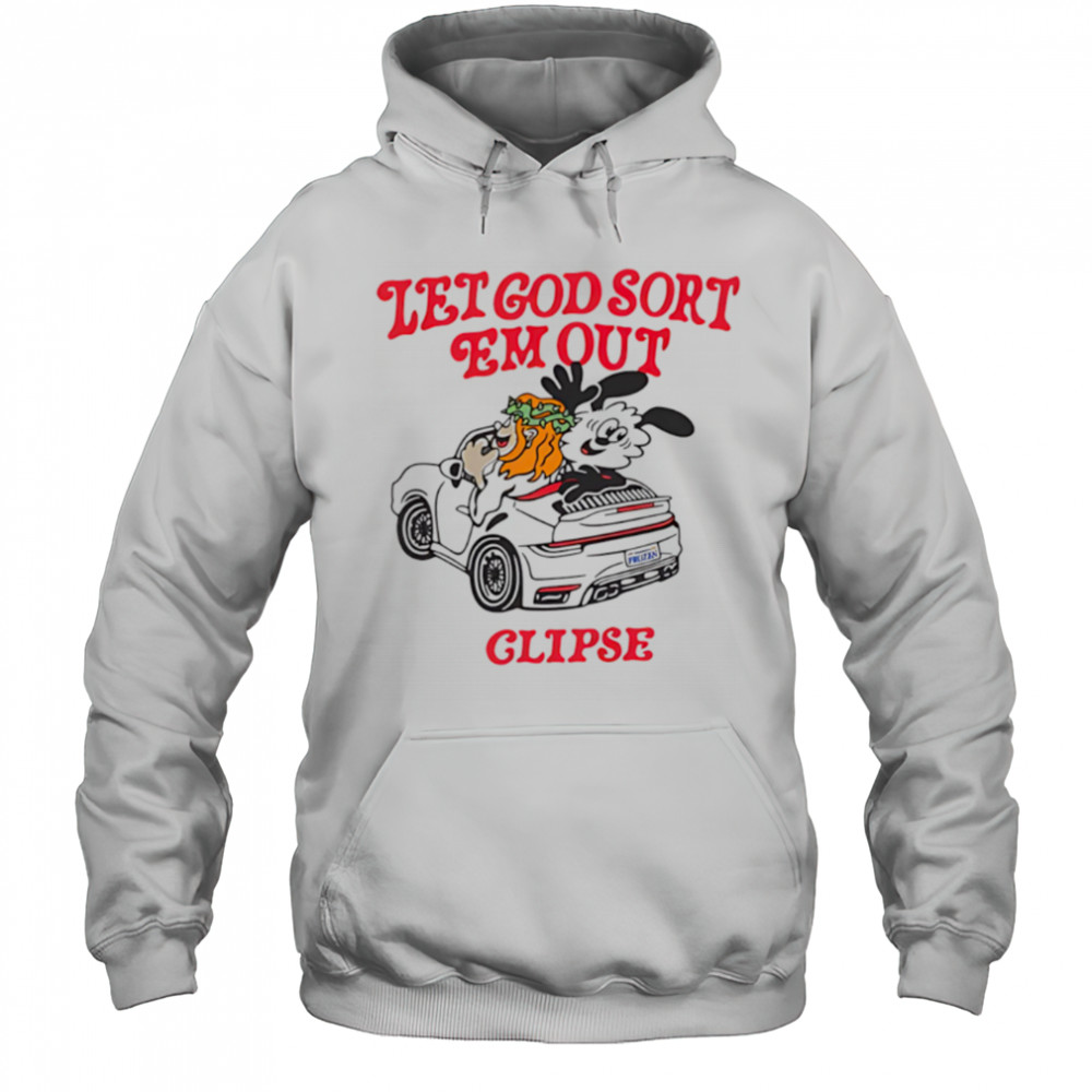 Let God Sort Em Out Clipse shirt Hoodie