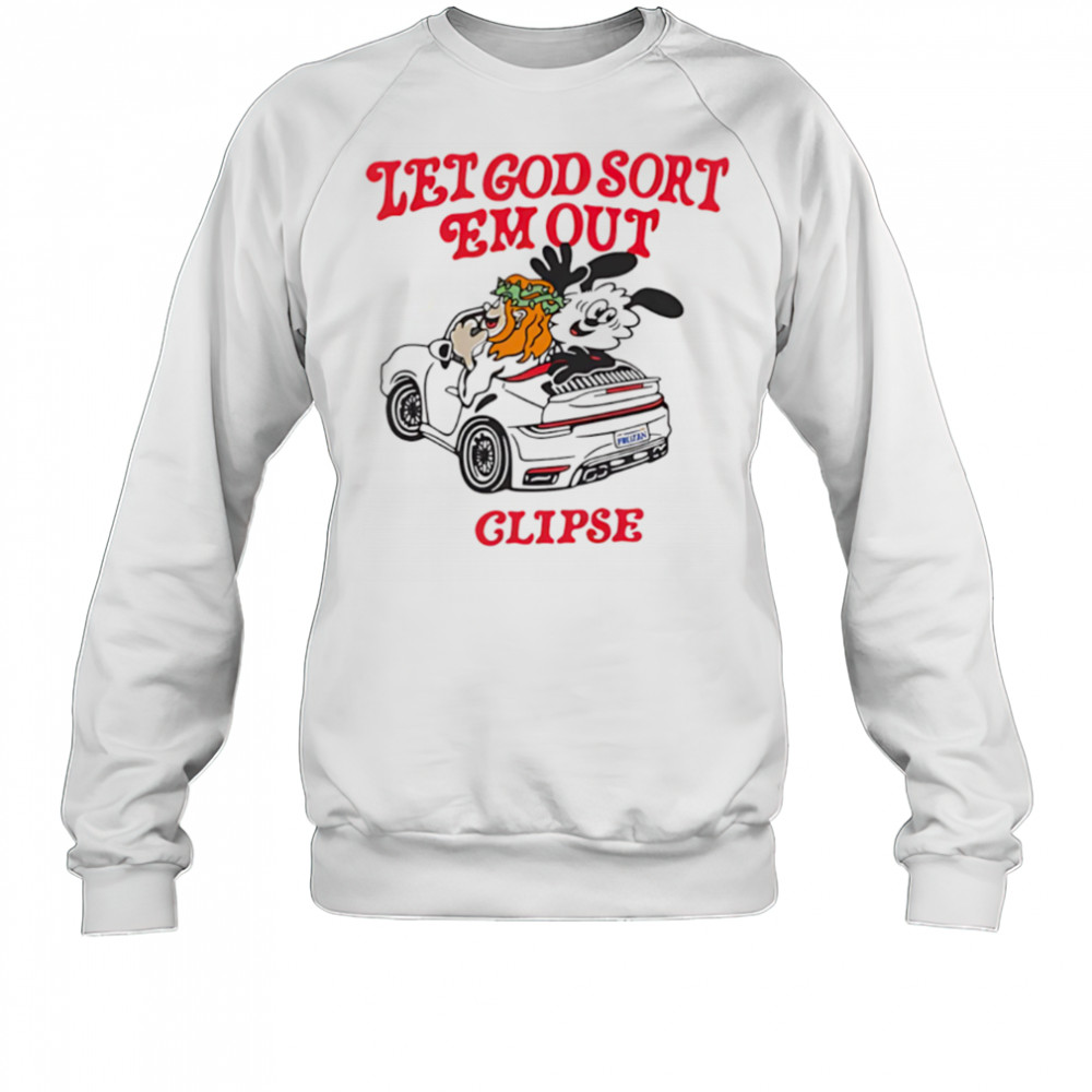 Let God Sort Em Out Clipse shirt Sweatshirt