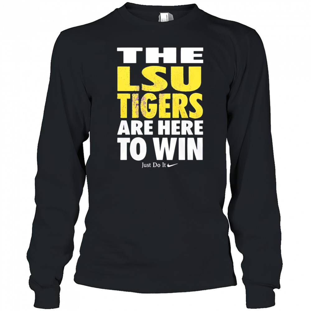 LSU Tigers are here to win shirt Long Sleeved