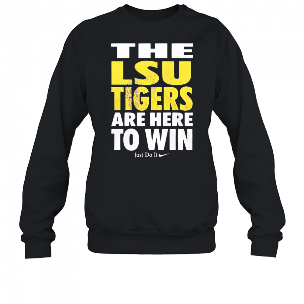 LSU Tigers are here to win shirt Sweatshirt
