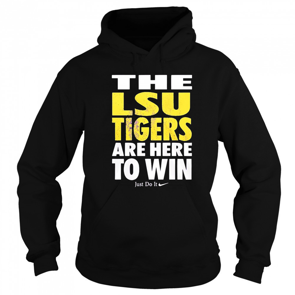 LSU Tigers are here to win shirt Sweatshirt