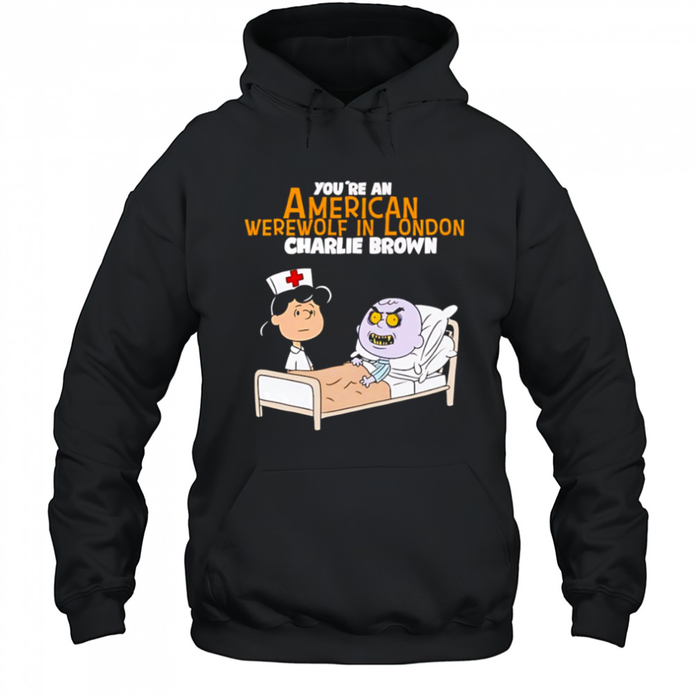 Lucy van Pelt Charlie Brown nurse you’re an American werewolf in London shirt Hoodie
