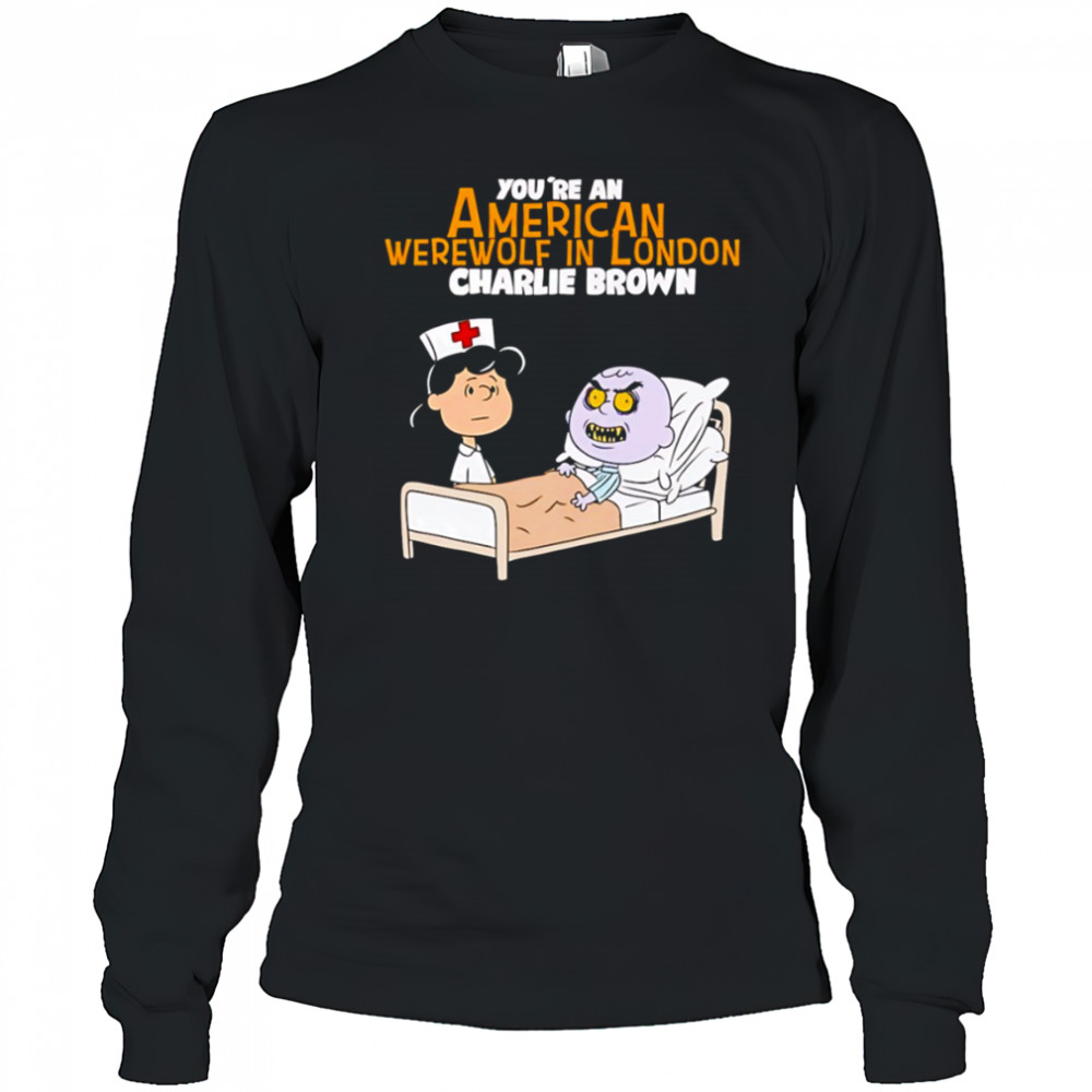 Lucy van Pelt Charlie Brown nurse you’re an American werewolf in London shirt Long Sleeved