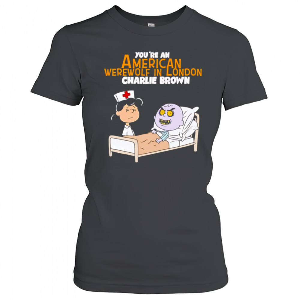 Lucy van Pelt Charlie Brown nurse you’re an American werewolf in London shirt Women's T-shirt
