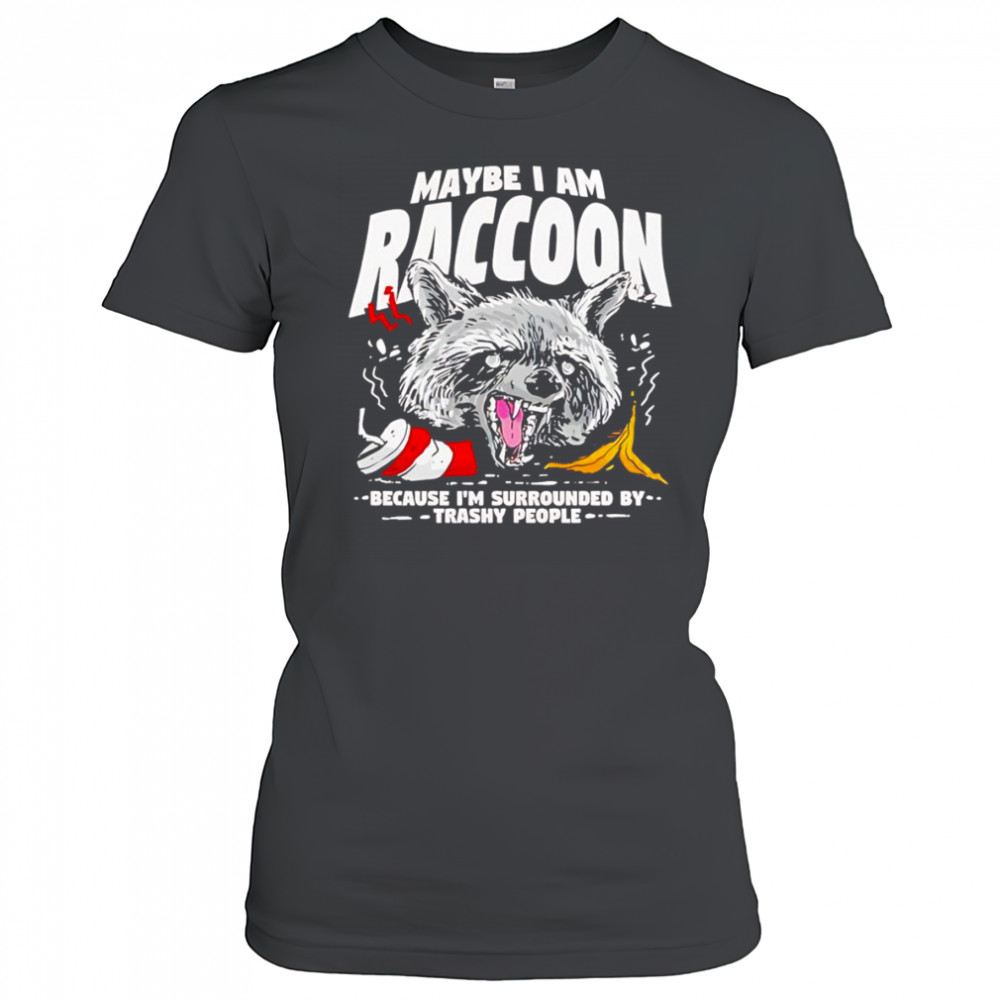 Maybe I am a Raccoon because I’m surrounded by trashy people shirt Women's T-shirt